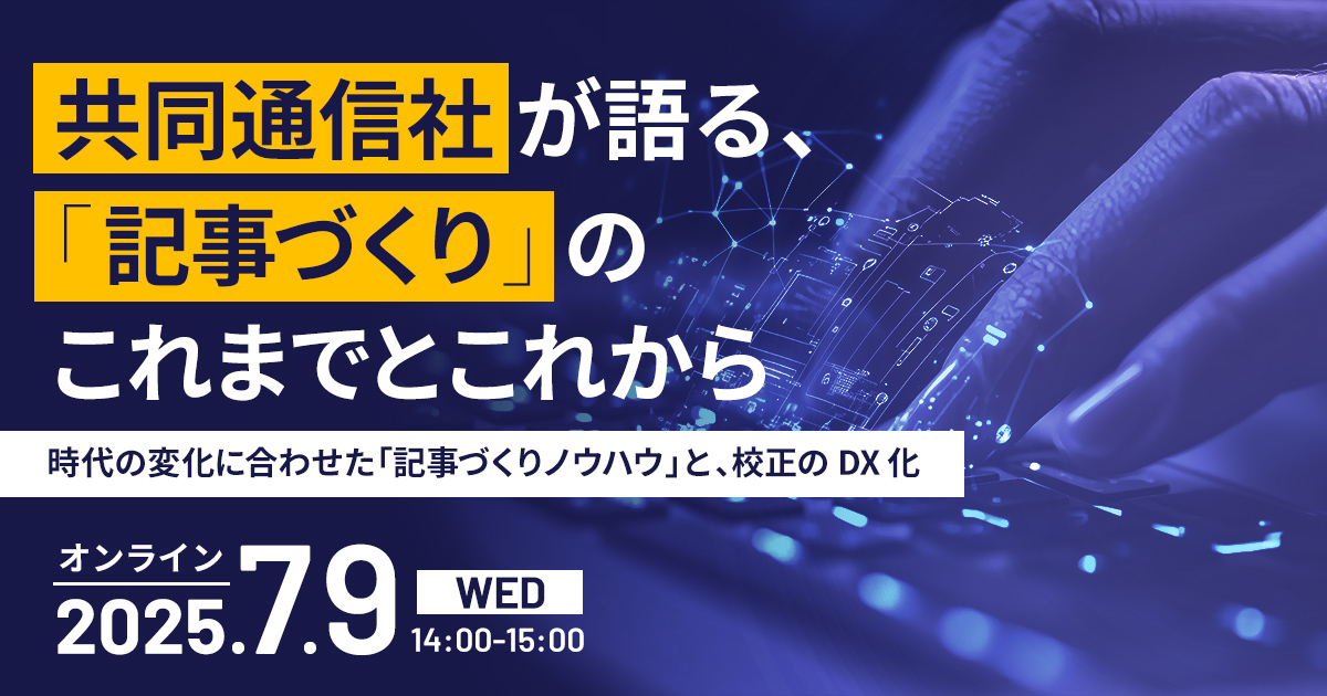 共同通信社が語る、「記事づくり」のこれまでとこれから<br />
～時代の変化に合わせた「記事づくりノウハウ」と、校正のDX化～